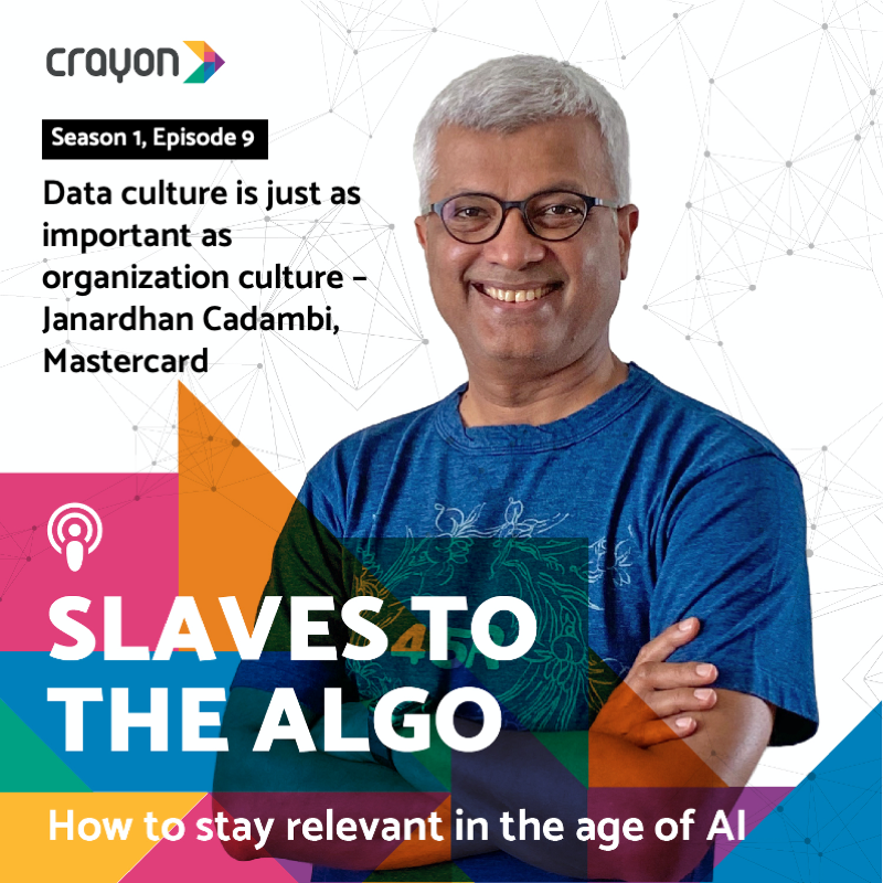 Slaves to the Algo: Data culture is just as important as organization culture | Janardhan Cadambi, Mastercar‪d